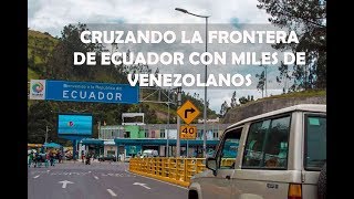 Cruzando la frontera de Ecuador con miles de Venezolanos [upl. by Ylliw]