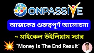 ONPASSIVE আজকের গুরুত্বপূর্ণ আলোচনা  মাইকেল উইলিয়াম স্যার 🔥 ।। quotMoney Is The End Resultquot [upl. by Dennard909]