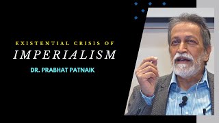 Existential CRISIS of Imperialism  Dr Prabhat Patnaik [upl. by Ineslta]