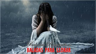 BALADAS PARA LLORAR DE AMOR  BALADAS PARA ADOLORIDOS Canciones Romanticas DesAmor [upl. by Akitnahs]