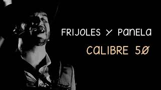 FRIJOLES Y PANELA LETRA  CALIBRE 50 [upl. by Elay709]