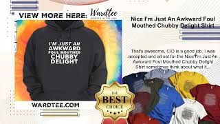 Nice I’m Just An Awkward Foul Mouthed Chubby Delight Shirt [upl. by Zetniuq]