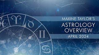 Maxine Taylors April 2024 Astrology Overview [upl. by Lehet]