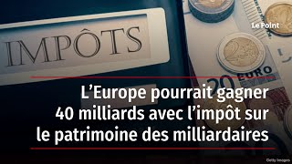 L’Europe pourrait gagner 40 milliards avec l’impôt sur le patrimoine des milliardaires [upl. by Ettolrahs]