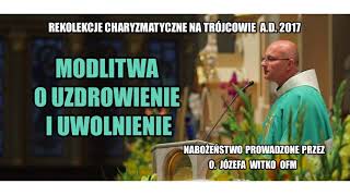 Modlitwa o uzdrowienie i uwolnienie  o Józef Witko OFM 1421 [upl. by Kate]