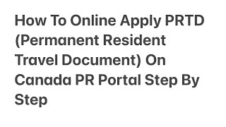 How To Online Apply PRTD Permanent Resident Travel Document On Canada PR Portal Step By Step [upl. by Salb]