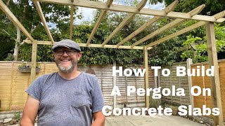 Building A Pergola Fixed To Concrete Paving Slabs [upl. by Oilasor]