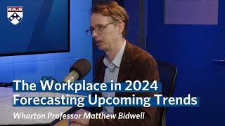 Forecasting 2024 Workplace Trends with Wharton Professor Matthew Bidwell [upl. by Sucirdor58]