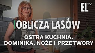 Ostra kuchnia Dominika noże i przetwory  Oblicza lasów 39 [upl. by Fechter]