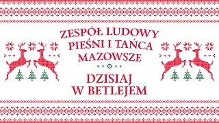 Zespół Ludowy Pieśni i Tańca Mazowsze  Dzisiaj w Betlejem [upl. by Alayne788]