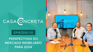 Perspectivas do mercado imobiliário para 2024  Casa Concreta 01 [upl. by Siger]