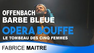 Barbe bleue  Le tombeau des cinq femmes  Offenbach  Fabrice MAITRE [upl. by Aniret]