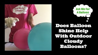 Does Balloon Shine Help With Outdoor Cloudy Balloons [upl. by Beetner]