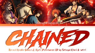 Rurouni Kenshin Kyoto Disturbance  Opening FULL quotChainedquot by Tatsuya Kitani x natori Lyrics [upl. by Ydnab]