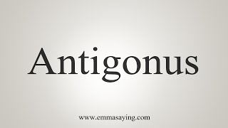 How To Say Antigonus [upl. by Jadd]