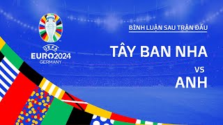 TÂY BAN NHA vs ANH  BÌNH LUẬN SAU TRẬN ĐẤU EURO 2024 [upl. by Aihseuqal602]