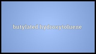 Butylated hydroxytoluene Meaning [upl. by Tamis]