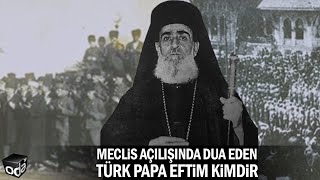 Meclis açılışında dua eden Türk Papa Eftim kimdir [upl. by Aver]