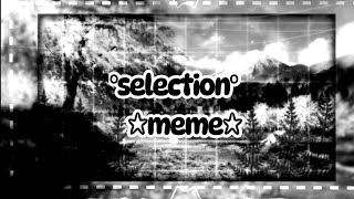 °Selection°☆meme☆ [upl. by Arek]