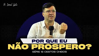 POR QUE EU NÃO PROSPERO  Série 12 Cestos Cheios  Pr Israel Leite [upl. by Desdamonna]