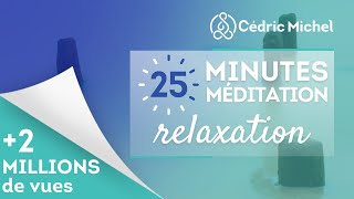 25 minutes de Méditation RELAXATION 🎧🎙 Cédric Michel [upl. by Tsenrae]