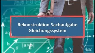 Rekonstruktion Sachaufgabe Gleichungssystem [upl. by Wilda]