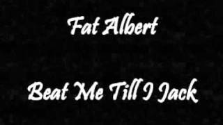 Fat Albert  Beat Me Till I Jack [upl. by Batory]