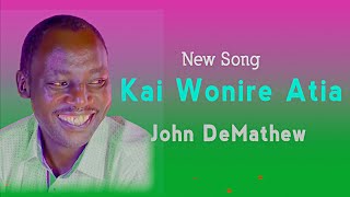 JOHN DEMATHEW  KAI WONIRE ATIA [upl. by Shaughn]