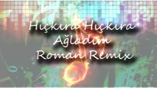 Hıçkıra Hıçkıra ağladım roman Remix [upl. by Kanya575]