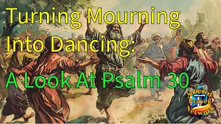 Turning Mourning Into Dancing A Look At Psalm 30 [upl. by Oralle961]