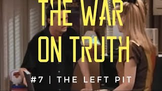 The War On Truth 7  The Left Pit [upl. by Ylram]