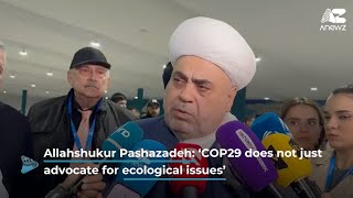 Allahshukur Pashazadeh COP29 “does not just advocate for ecological issuesquot [upl. by Selrahcnhoj]