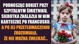 Podnosząc bukiet przy szpitalnym śmietniku sierotka znalazła w nim karteczkę po francusku A po [upl. by Soma]