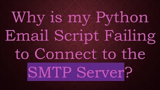 Why is my Python Email Script Failing to Connect to the SMTP Server [upl. by Alyhc]