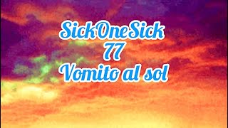 Vomito al Sol  77  SickOneSick [upl. by Eleda713]