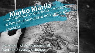 Marko Marila  From bedrock to deadrock Heritages of Finnish antinuclear and antiuranium acvitism [upl. by Rhody]