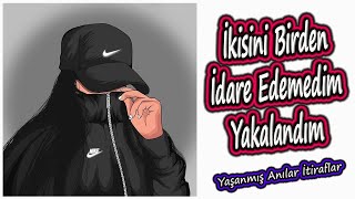 Yaşanmış Anılar İtiraflar  İkisini Birden İdare Edemedim Yakalandım [upl. by Meeka]