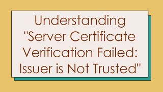 Understanding quotServer Certificate Verification Failed Issuer is Not Trustedquot [upl. by Sophi]