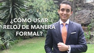 ¿Cómo usar reloj de manera formal  Humberto Gutiérrez [upl. by Nnaeitak]