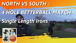 NORTH VS SOUTH  4 HOLE BETTERBALL MATCH   Single Length Irons [upl. by Egon]