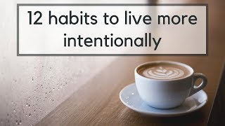 12 Habits to Live More Intentionally  Minimalist Habits [upl. by Kimura]