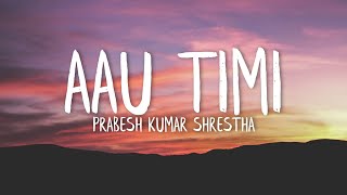 Aau timi  Prabesh Kumar Shrestha Lyrics Video [upl. by Michaele975]