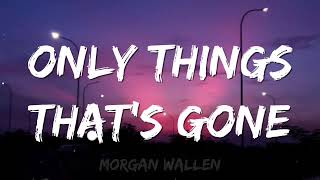 Morgan Wallen  Only Things Thats Gone Lyric [upl. by Adnamor]