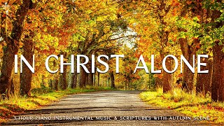 In Christ Alone Christian Piano  Soaking Worship amp Prayer Music With Autumn🍁Divine Melodies [upl. by Naillil]