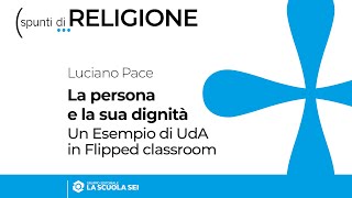 La persona e la sua dignità Un esempio di UdA in Flipped Classroom [upl. by Oned26]