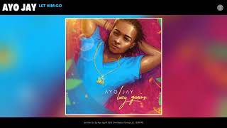 Ayo Jay  Let Him Go Audio [upl. by Ambler]