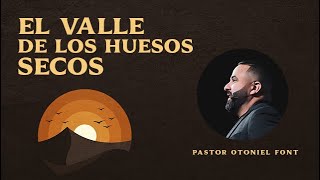 Pastor Otoniel Font  El Valle de los Huesos Secos [upl. by Treulich167]