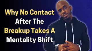 WHY NO CONTACT WITH YOUR EX AFTER THE BREAKUP WILL TAKE A MENTALITY SHIFT [upl. by Zaslow]