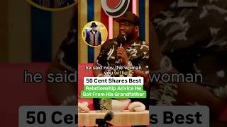 50 Cent Shares Best Relationship Advice He Got From His Grandfather [upl. by Idonah134]