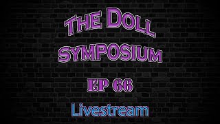 The Doll Symposium Episode 66 LIVESTREAM [upl. by Assil922]